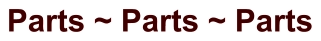 Parts ~ Parts ~ Parts